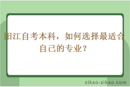 阳江自考本科，如何选择最适合自己的专业？