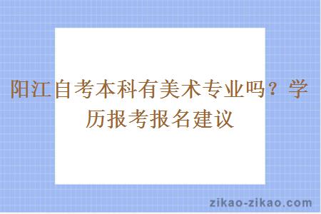 阳江自考本科有美术专业吗？学历报考报名建议