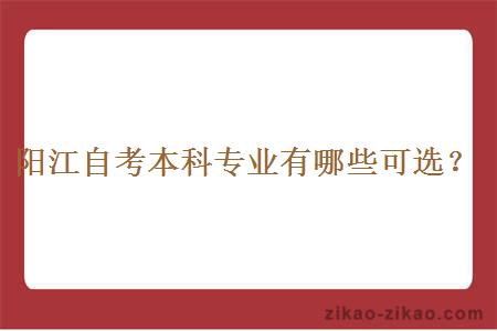 阳江自考本科专业有哪些可选？