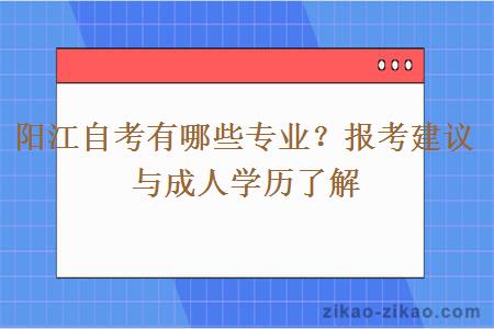 阳江自考有哪些专业？报考建议与成人学历了解