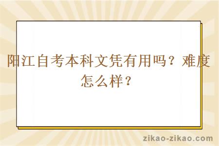 阳江自考本科文凭有用吗？难度怎么样？