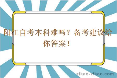 阳江自考本科难吗？备考建议给你答案！