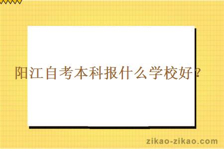 阳江自考本科报什么学校好？