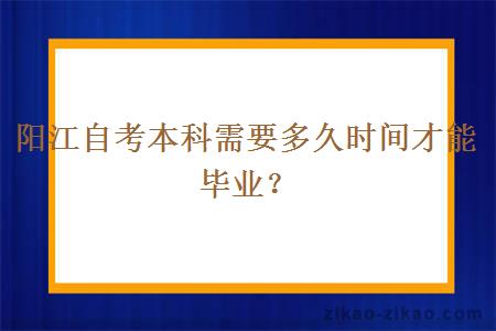 阳江自考本科需要多久时间才能毕业？