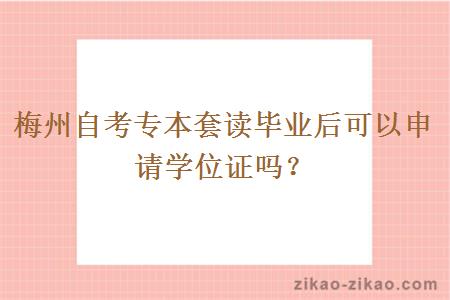 梅州自考专本套读毕业后可以申请学位证吗？