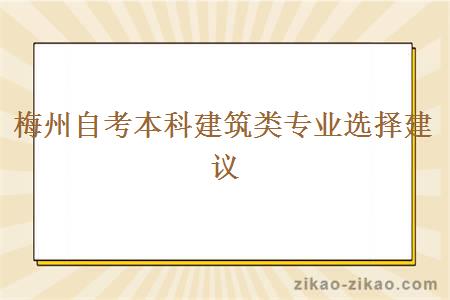 梅州自考本科建筑类专业选择建议