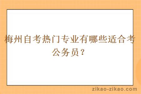 梅州自考热门专业有哪些适合考公务员？