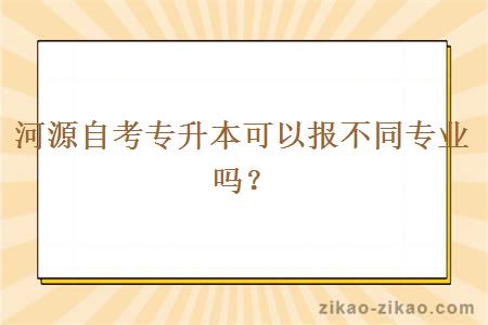 河源自考专升本可以报不同专业吗？