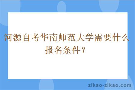 河源自考华南师范大学需要什么报名条件？