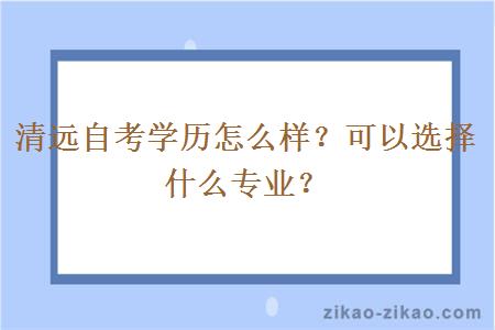 清远自考学历怎么样？可以选择什么专业？