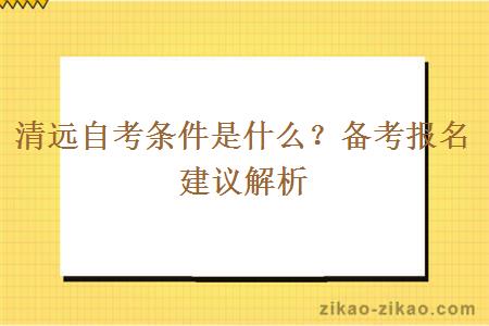 清远自考条件是什么？备考报名建议解析