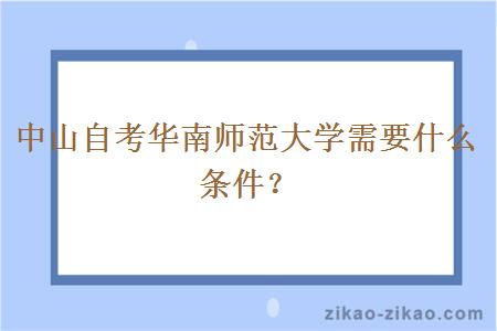 中山自考华南师范大学需要什么条件？