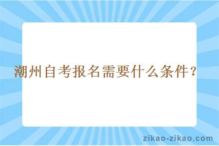 潮州自考报名需要什么条件？