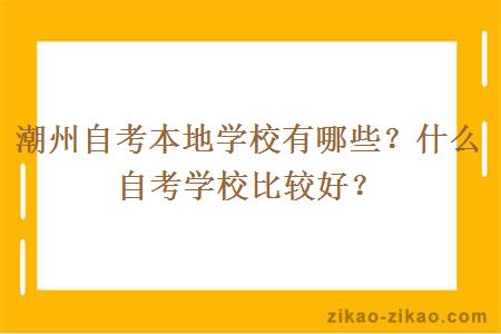 潮州自考本地学校有哪些？什么自考学校比较好？