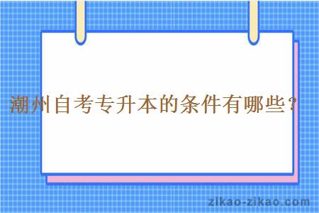 潮州自考专升本的条件有哪些？