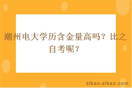 潮州电大学历含金量高吗？比之自考呢？