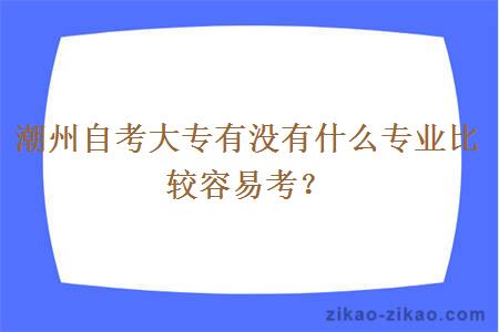 潮州自考大专有没有什么专业比较容易考？