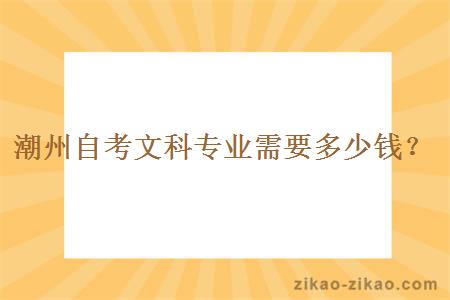 潮州自考文科专业需要多少钱？