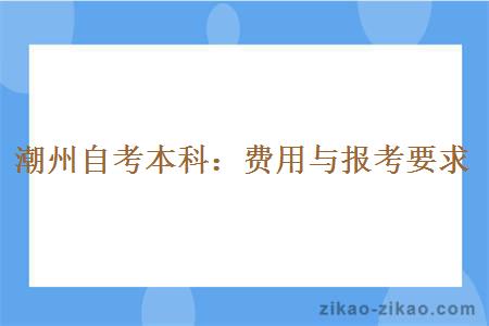 潮州自考本科：费用与报考要求