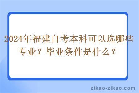 2024年福建自考本科可以选哪些专业？毕业条件是什么？