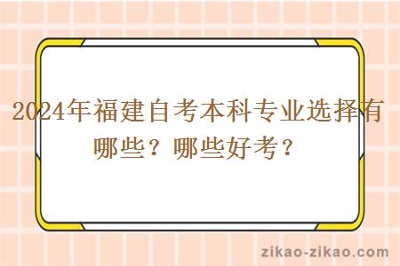 2024年福建自考本科专业选择有哪些？哪些好考？