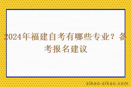 2024年福建自考有哪些专业？备考报名建议