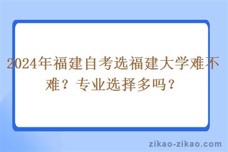 2024年福建自考选福建大学难不难？专业选择多吗？