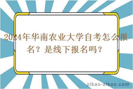 2024年华南农业大学自考怎么报名？是线下报名吗