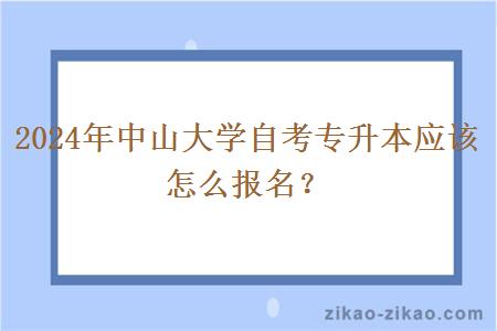 2024年中山大学自考专升本应该怎么报名？