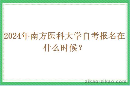 2024年南方医科大学自考报名在什么时候？