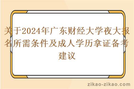 关于2024年广东财经大学夜大报名所需条件及成人学历拿证备考建议