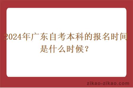 2024年广东自考本科的报名时间是什么时候？