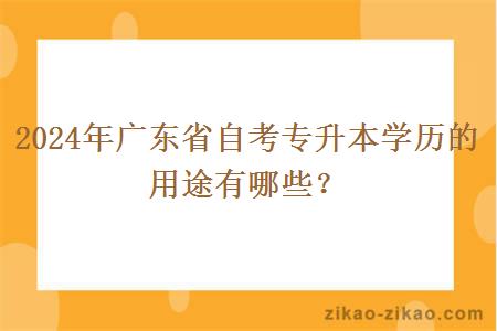 2024年广东省自考专升本学历的用途有哪些？