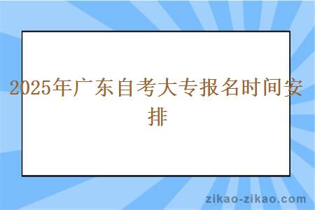 2025年广东自考大专报名时间安排