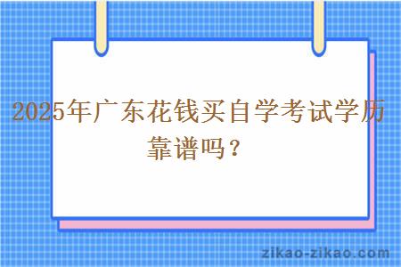 2025年广东花钱买自学考试学历靠谱吗？