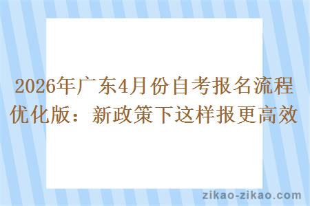 2026年广东4月份自考报名流程优化版：新政策下这样报更高效