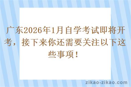 广东2026年1月自学考试即将开考，接下来你还需要关注以下这些事项！