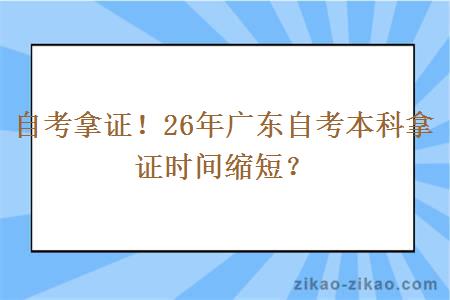 自考拿证！26年广东自考本科拿证时间缩短？