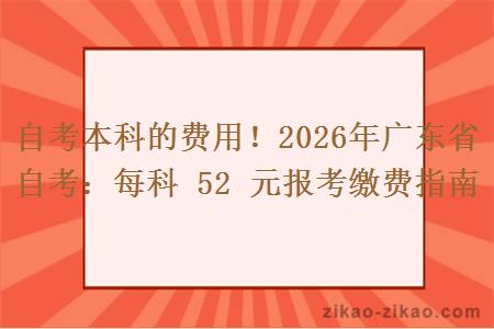 自考本科的费用！2026年广东省自考：每科 52 元报考缴费指南