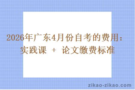 2026年广东4月份自考的费用：实践课 + 论文缴费标准