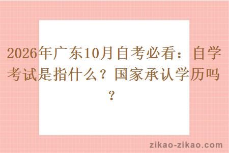 2026年广东10月自考必看:自学考试是指什么?国家承认学历吗? 2026年广东10月自考必看:自学考试是指什么?国家承认学历吗?