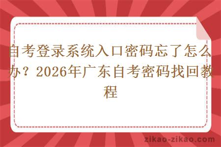 自考登录系统入口密码忘了怎么办？2026年广东自考密码找回教程