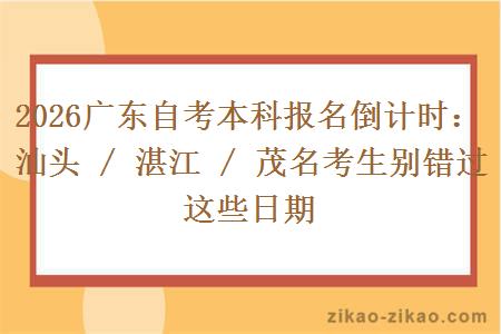 2026广东自考本科报名倒计时:汕头 / 湛江 / 茂名考生别错过这些日期 2026广东自考本科报名倒计时:汕头 / 湛江 / 茂名考生别错过这些日期