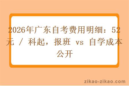 2026年广东自考费用明细:52 元 / 科起,报班 vs 自学成本公开 2026年广东自考费用明细:52 元 / 科起,报班 vs 自学成本公开