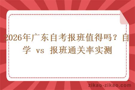 2026年广东自考报班值得吗?自学 vs 报班通关率实测 2026年广东自考报班值得吗?自学 vs 报班通关率实测