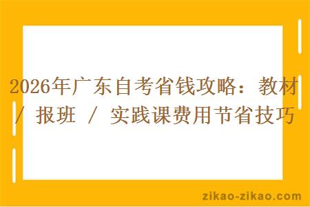 2026年广东自考省钱攻略:教材 / 报班 / 实践课费用节省技巧 2026年广东自考省钱攻略:教材 / 报班 / 实践课费用节省技巧