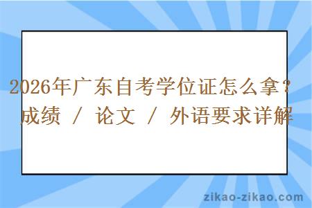 2026年广东自考学位证怎么拿?成绩 / 论文 / 外语要求详解 2026年广东自考学位证怎么拿?成绩 / 论文 / 外语要求详解