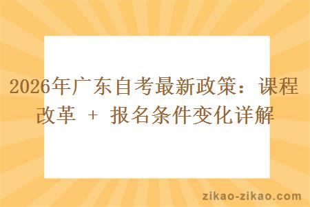 2026年广东自考最新政策:课程改革 + 报名条件变化详解 2026年广东自考最新政策:课程改革 + 报名条件变化详解
