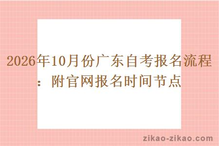 2026年10月份广东自考报名流程:附官网报名时间节点 2026年10月份广东自考报名流程:附官网报名时间节点