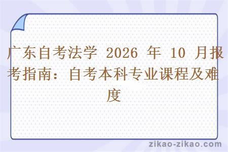 广东自考法学 2026 年 10 月报考指南:自考本科专业课程及难度 广东自考法学 2026 年 10 月报考指南:自考本科专业课程及难度